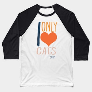 I only love cats - Sorry Baseball T-Shirt